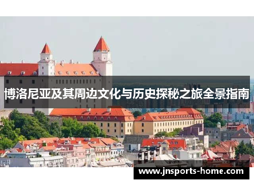 博洛尼亚及其周边文化与历史探秘之旅全景指南