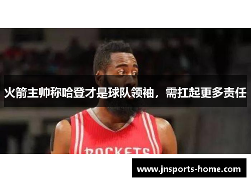 火箭主帅称哈登才是球队领袖，需扛起更多责任