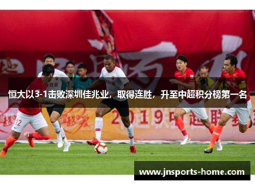 恒大以3-1击败深圳佳兆业，取得连胜，升至中超积分榜第一名